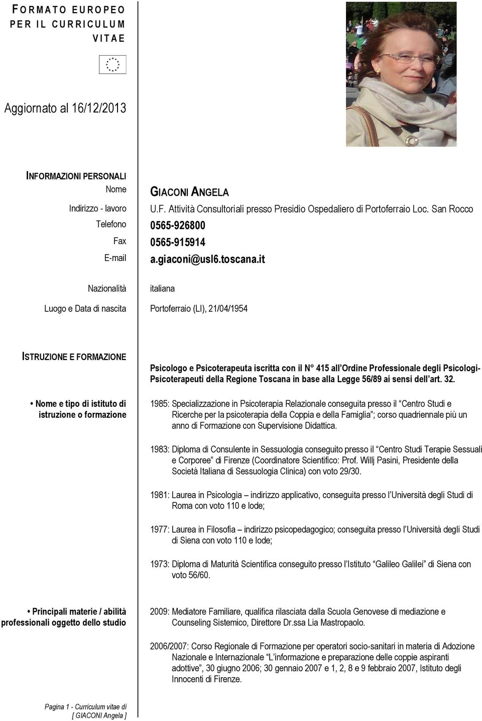 it Nazionalità italiana Luogo e Data di nascita Portoferraio (LI), 21/04/1954 ISTRUZIONE E FORMAZIONE Nome e tipo di istituto di istruzione o formazione Psicologo e Psicoterapeuta iscritta con il N