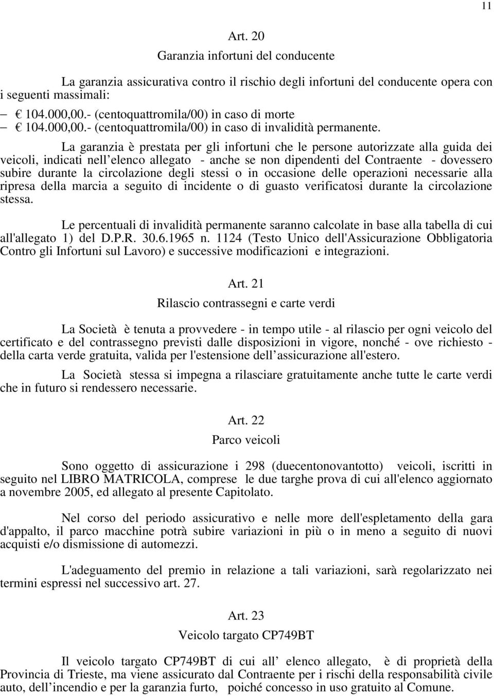 La garanzia è prestata per gli infortuni che le persone autorizzate alla guida dei veicoli, indicati nell elenco allegato - anche se non dipendenti del Contraente - dovessero subire durante la