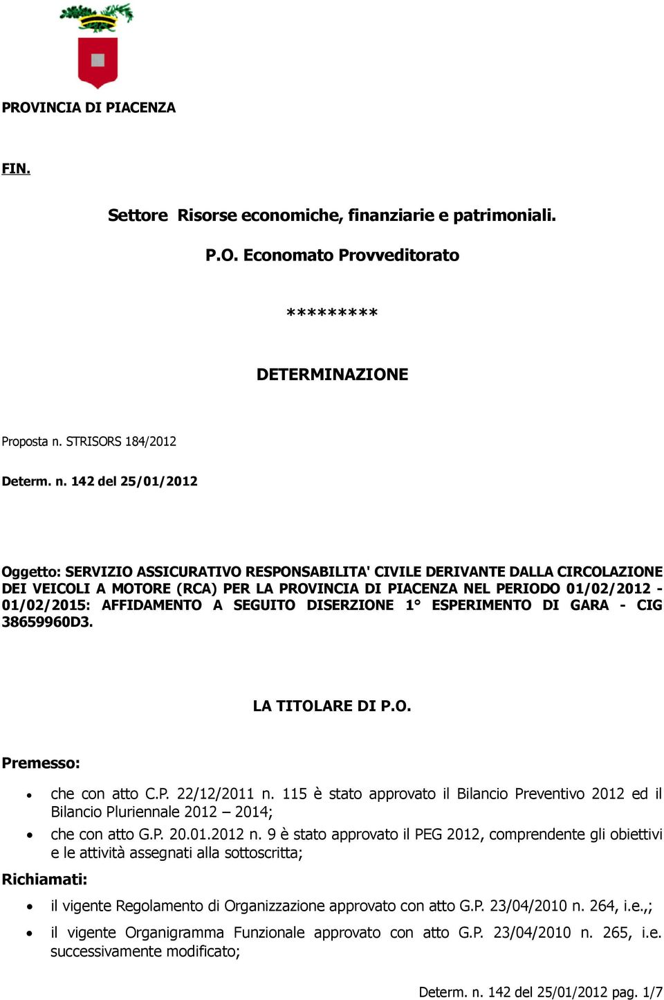 142 del 25/01/2012 Oggetto: SERVIZIO ASSICURATIVO RESPONSABILITA' CIVILE DERIVANTE DALLA CIRCOLAZIONE DEI VEICOLI A MOTORE (RCA) PER LA PROVINCIA DI PIACENZA NEL PERIODO 01/02/2012-01/02/2015: