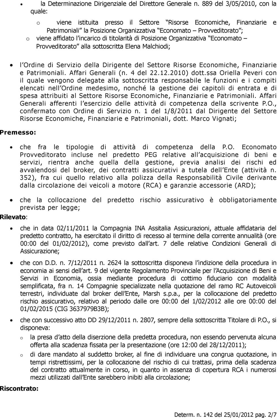 di titolarità di Posizione Organizzativa Economato Provveditorato alla sottoscritta Elena Malchiodi; l Ordine di Servizio della Dirigente del Settore Risorse Economiche, Finanziarie e Patrimoniali.