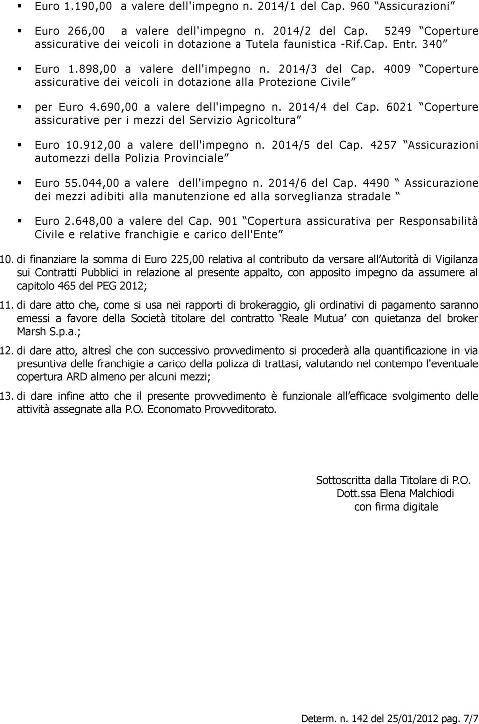 4009 Coperture assicurative dei veicoli in dotazione alla Protezione Civile per Euro 4.690,00 a valere dell'impegno n. 2014/4 del Cap.