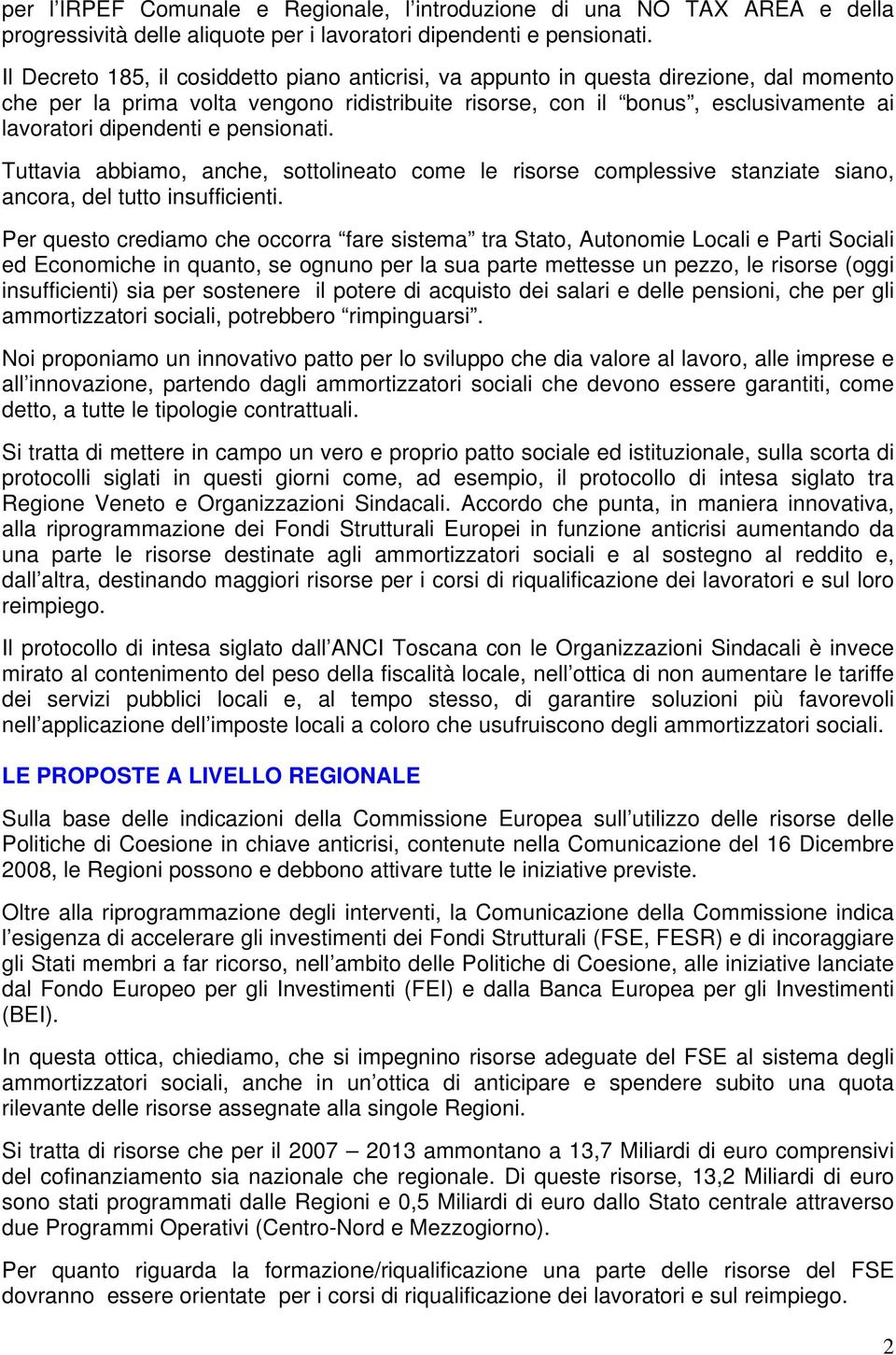 e pensionati. Tuttavia abbiamo, anche, sottolineato come le risorse complessive stanziate siano, ancora, del tutto insufficienti.