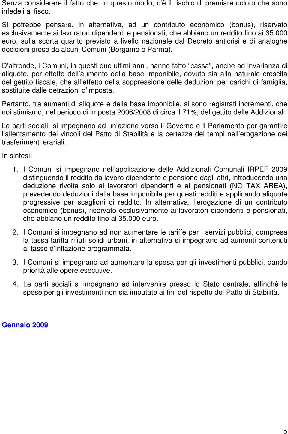 000 euro, sulla scorta quanto previsto a livello nazionale dal Decreto anticrisi e di analoghe decisioni prese da alcuni Comuni (Bergamo e Parma).
