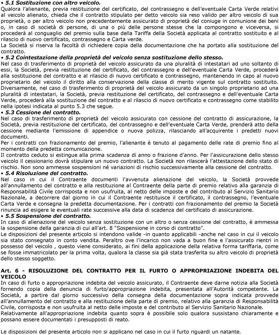 valido per altro veicolo di sua proprietà, o per altro veicolo non precedentemente assicurato di proprietà del coniuge in comunione dei beni o, in caso di società di persone, di una o più delle