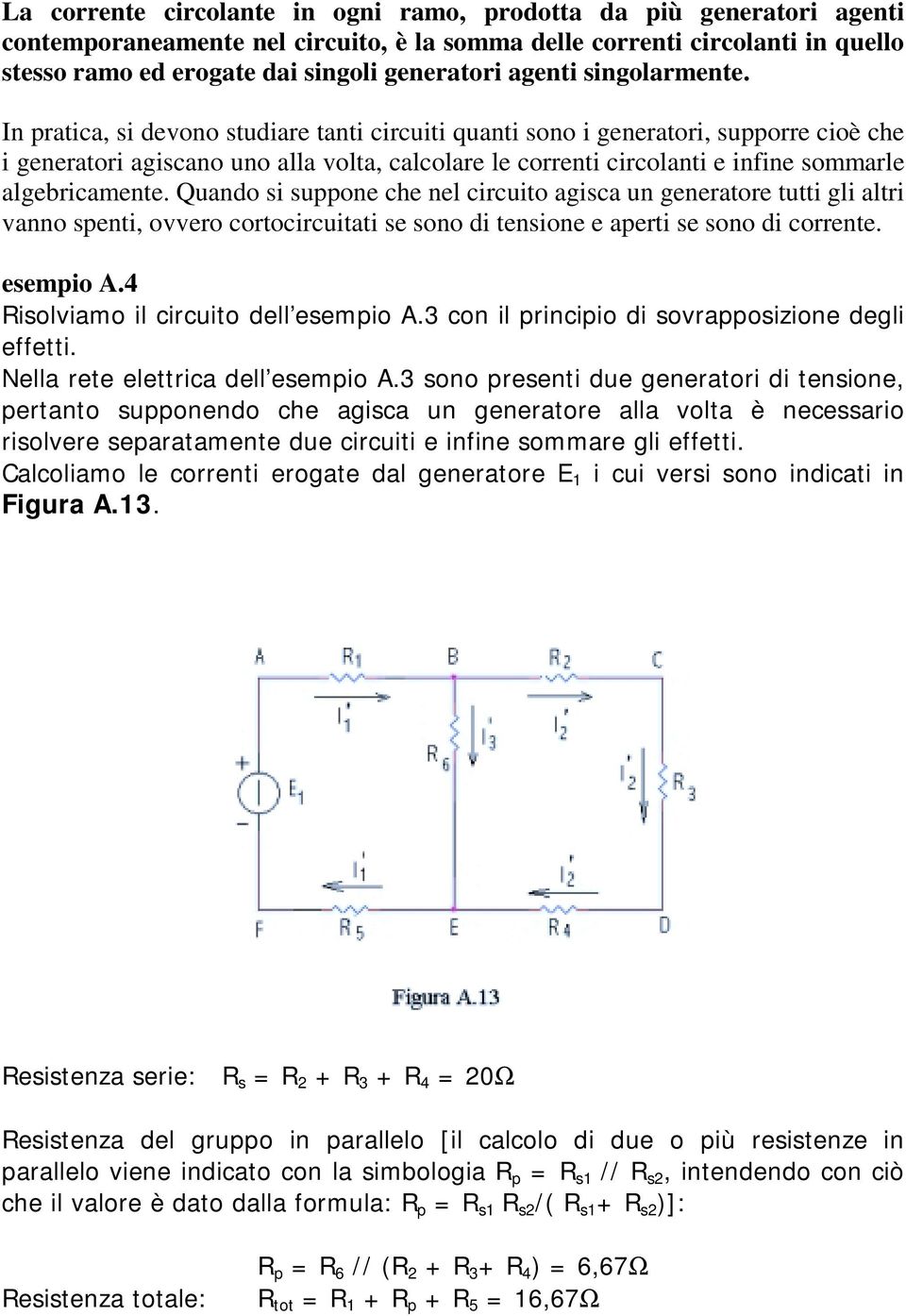 Quand si suppne che nel circuit agisca un generatre tutti gli altri vann spenti, vver crtcircuitati se sn di tensine e aperti se sn di crrente. esempi A.4 islviam il circuit dell esempi A.