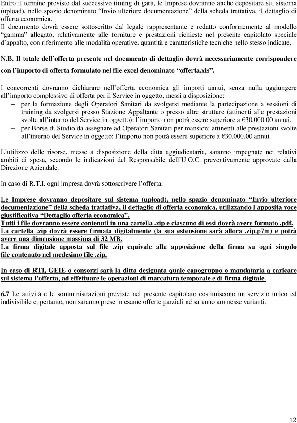 Il documento dovrà essere sottoscritto dal legale rappresentante e redatto conformemente al modello gamma allegato, relativamente alle forniture e prestazioni richieste nel presente capitolato