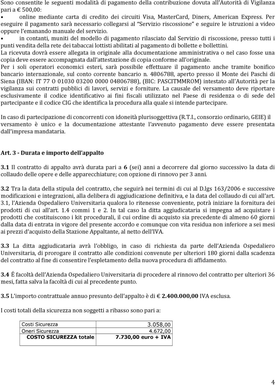 in contanti, muniti del modello di pagamento rilasciato dal Servizio di riscossione, presso tutti i punti vendita della rete dei tabaccai lottisti abilitati al pagamento di bollette e bollettini.