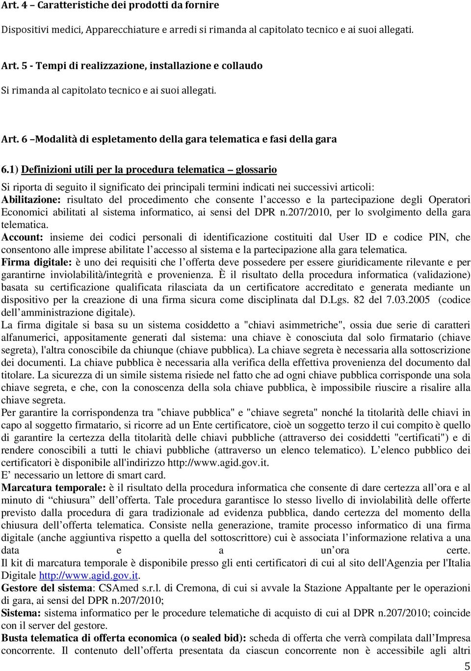 1) Definizioni utili per la procedura telematica glossario Si riporta di seguito il significato dei principali termini indicati nei successivi articoli: Abilitazione: risultato del procedimento che