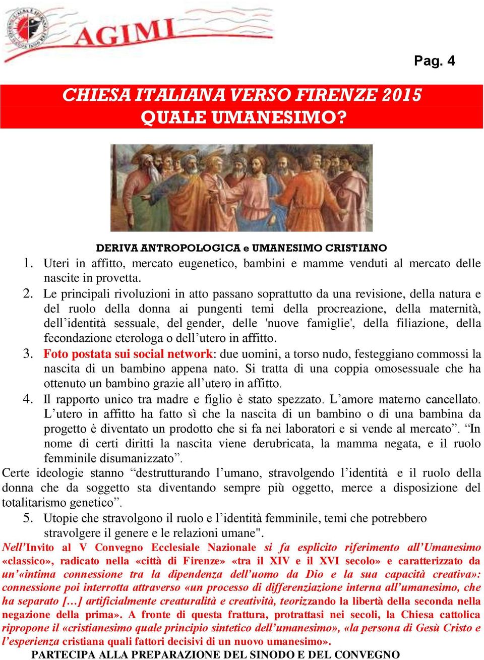 Le principali rivoluzioni in atto passano soprattutto da una revisione, della natura e del ruolo della donna ai pungenti temi della procreazione, della maternità, dell identità sessuale, del gender,