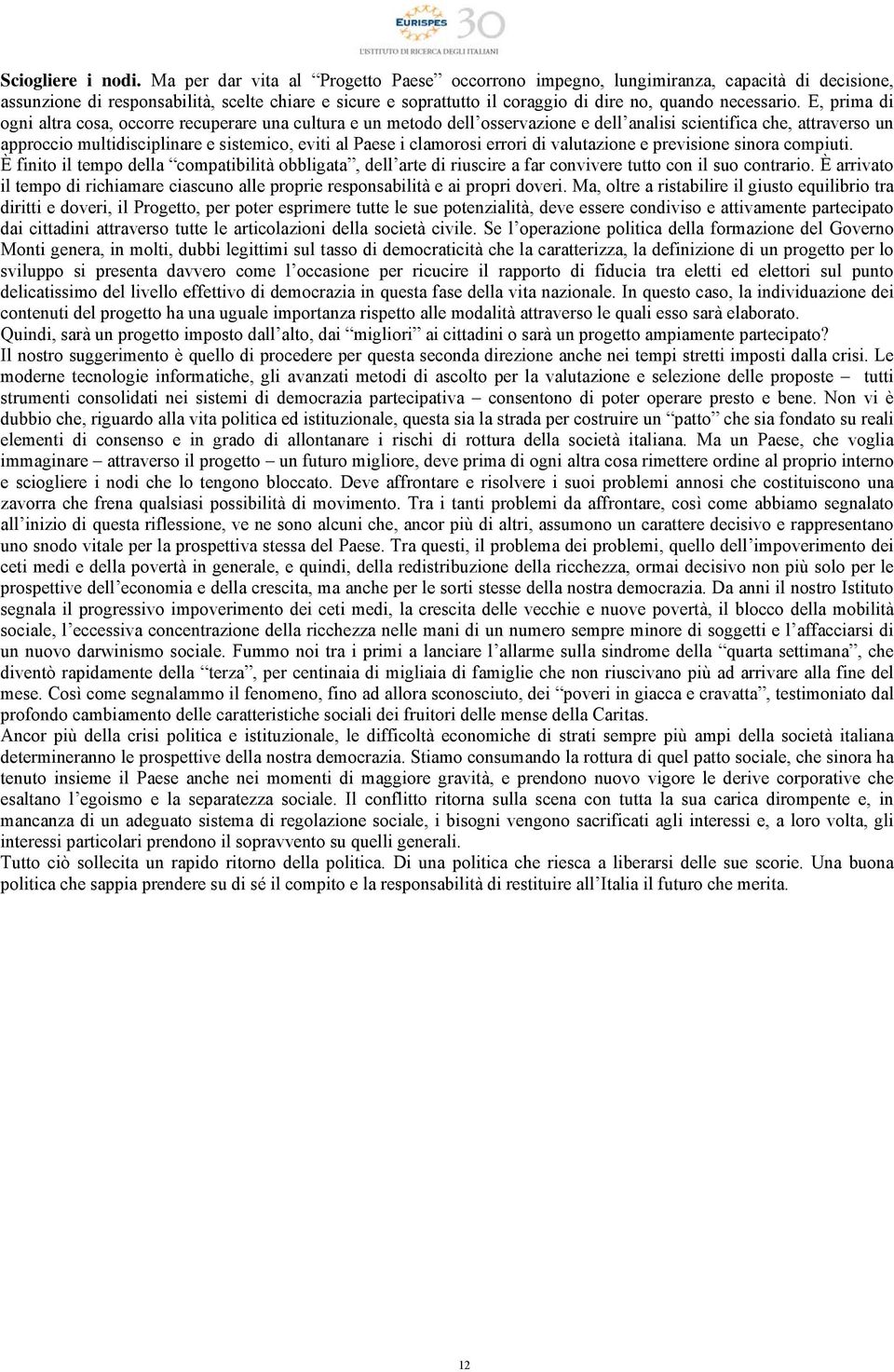 E, prima di ogni altra cosa, occorre recuperare una cultura e un metodo dell osservazione e dell analisi scientifica che, attraverso un approccio multidisciplinare e sistemico, eviti al Paese i