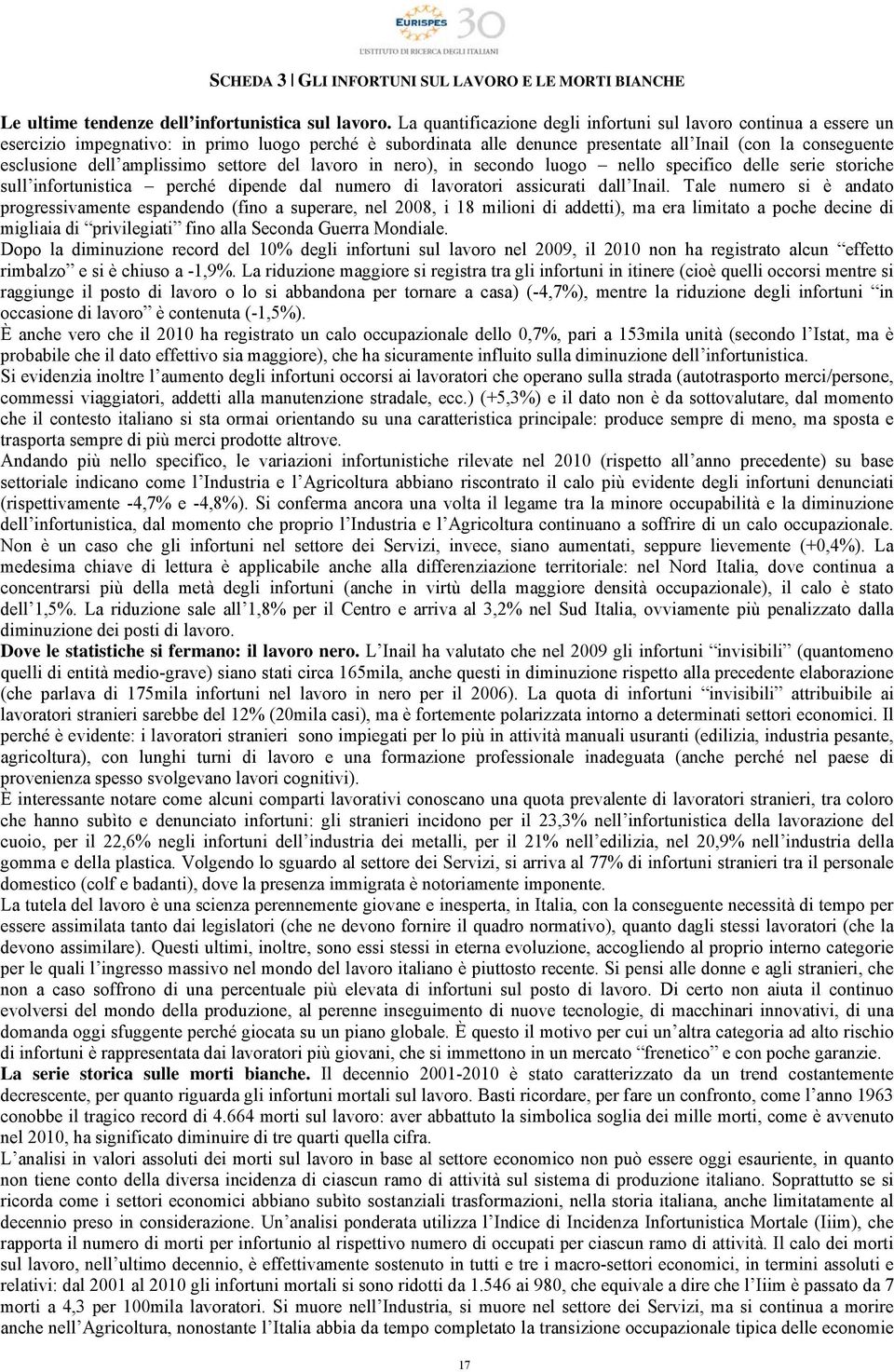 amplissimo settore del lavoro in nero), in secondo luogo nello specifico delle serie storiche sull infortunistica perché dipende dal numero di lavoratori assicurati dall Inail.