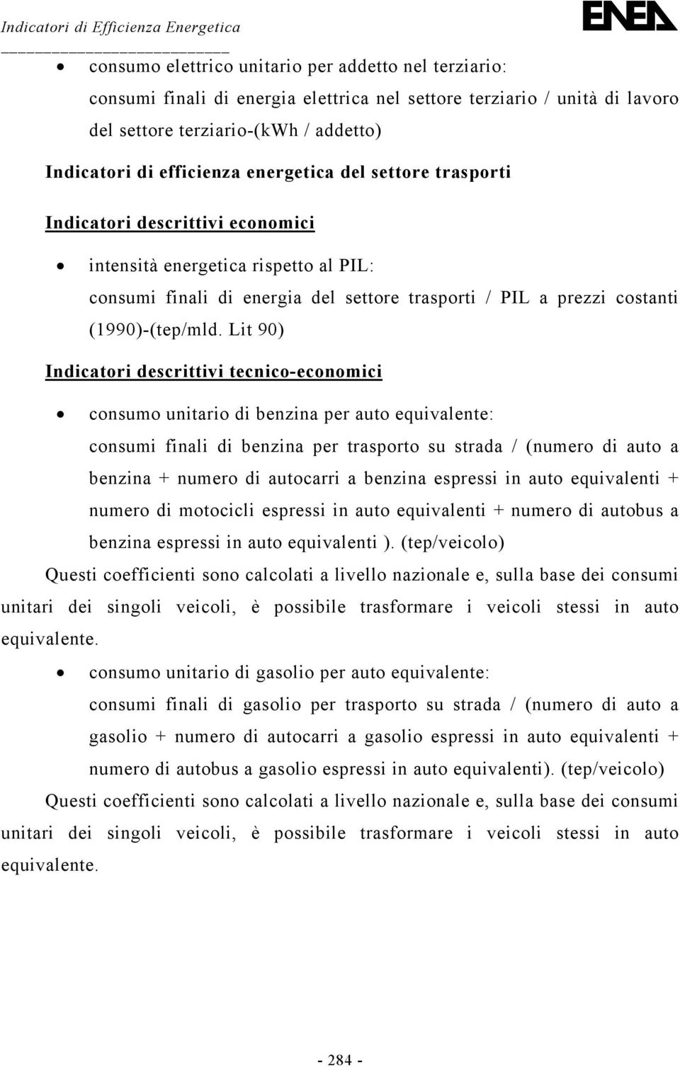 Lit 90) Indicatori descrittivi tecnico-economici consumo unitario di benzina per auto equivalente: consumi finali di benzina per trasporto su strada / (numero di auto a benzina + numero di autocarri