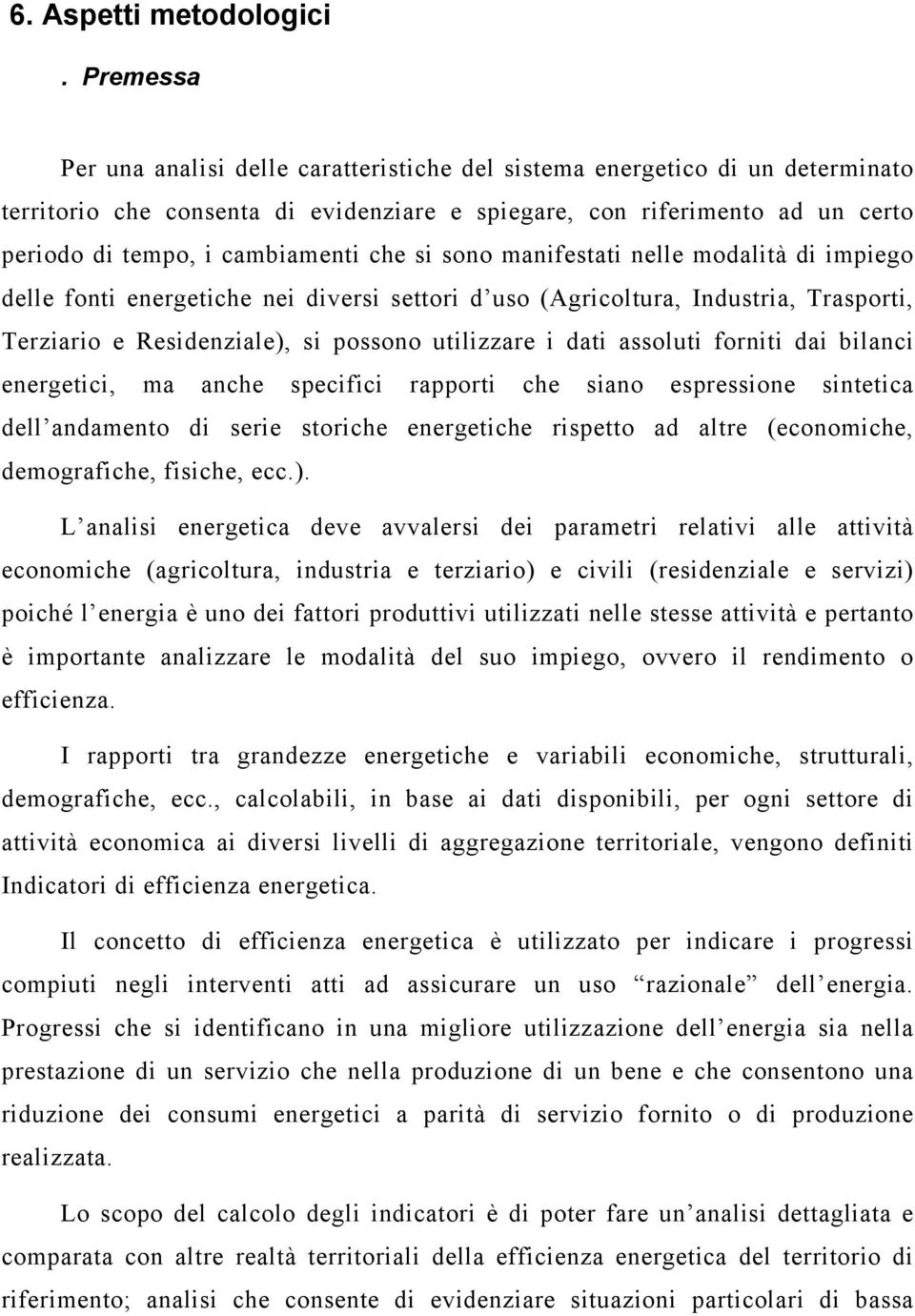 che si sono manifestati nelle modalità di impiego delle fonti energetiche nei diversi settori d uso (Agricoltura, Industria, Trasporti, Terziario e Residenziale), si possono utilizzare i dati