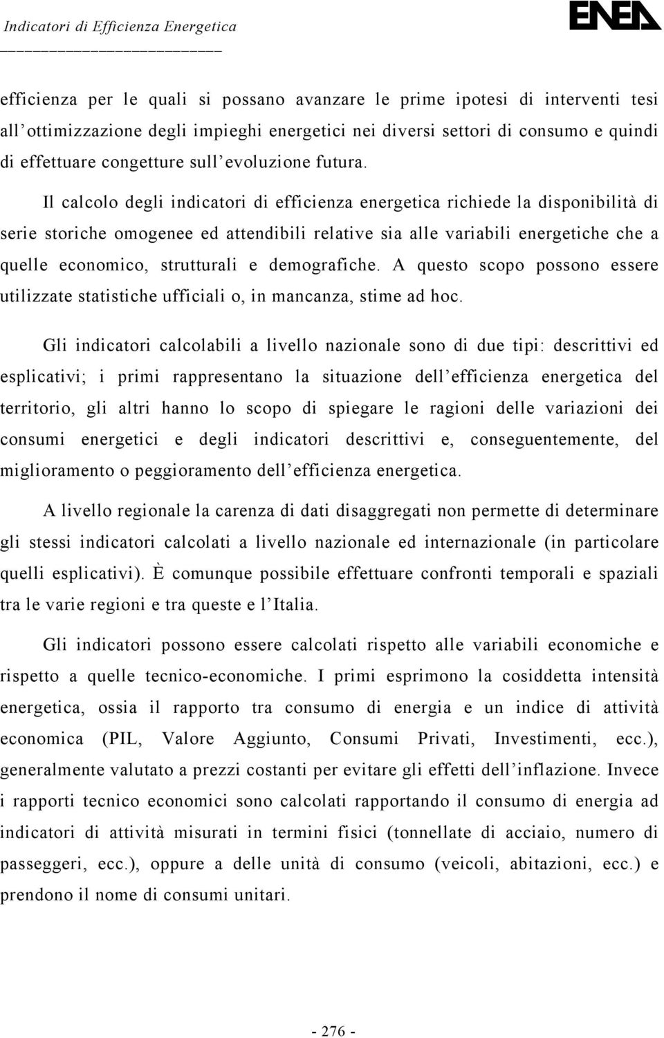 Il calcolo degli indicatori di efficienza energetica richiede la disponibilità di serie storiche omogenee ed attendibili relative sia alle variabili energetiche che a quelle economico, strutturali e