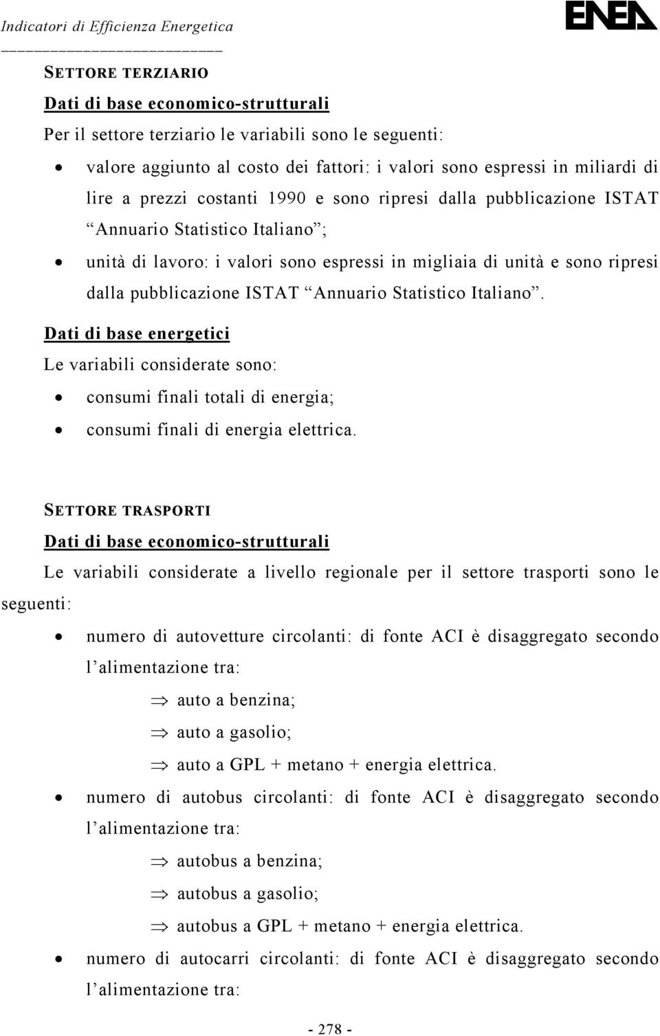 Statistico Italiano. Dati di base energetici Le variabili considerate sono: consumi finali totali di energia; consumi finali di energia elettrica.