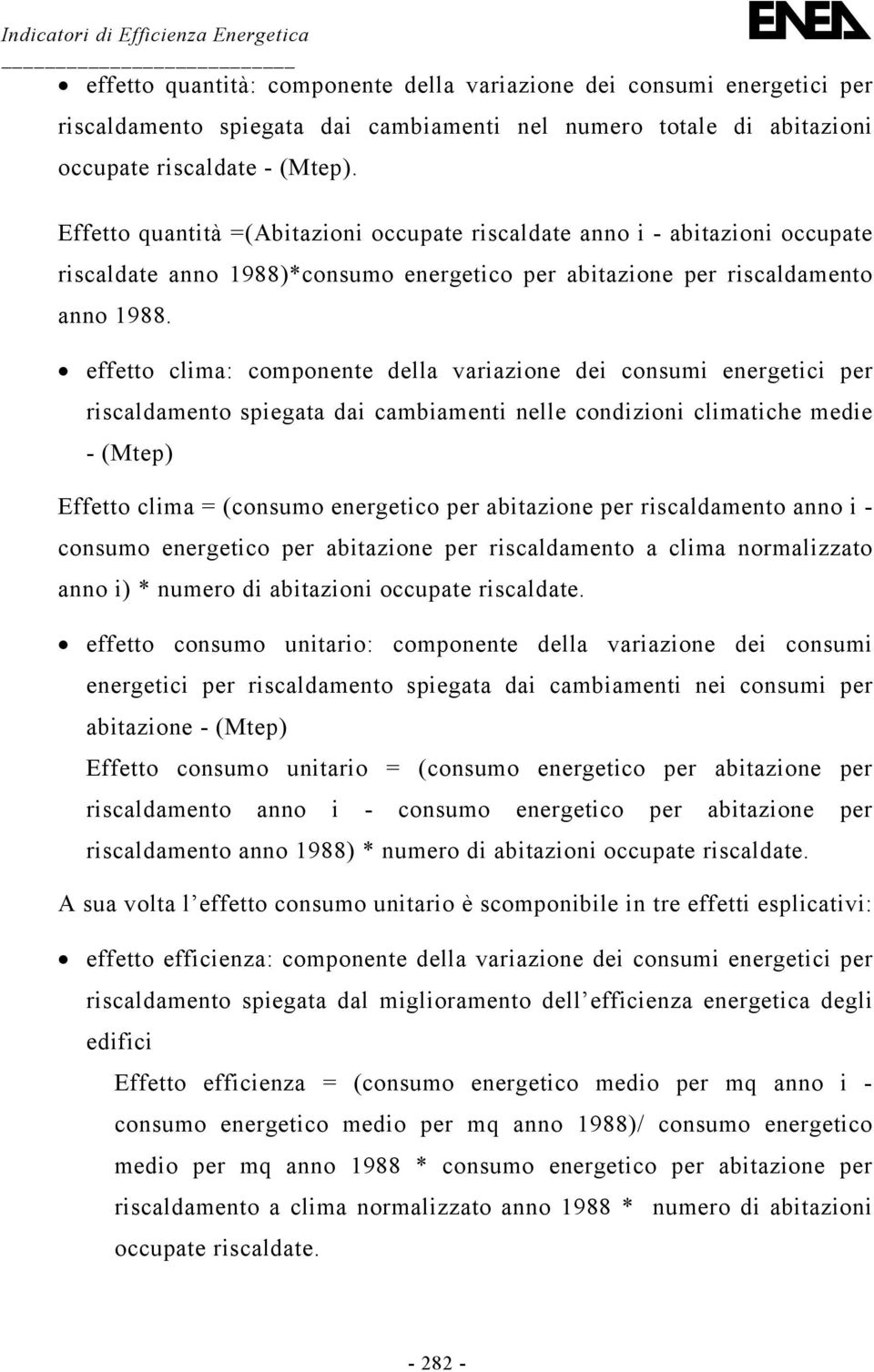 effetto clima: componente della variazione dei consumi energetici per riscaldamento spiegata dai cambiamenti nelle condizioni climatiche medie - (Mtep) Effetto clima = (consumo energetico per