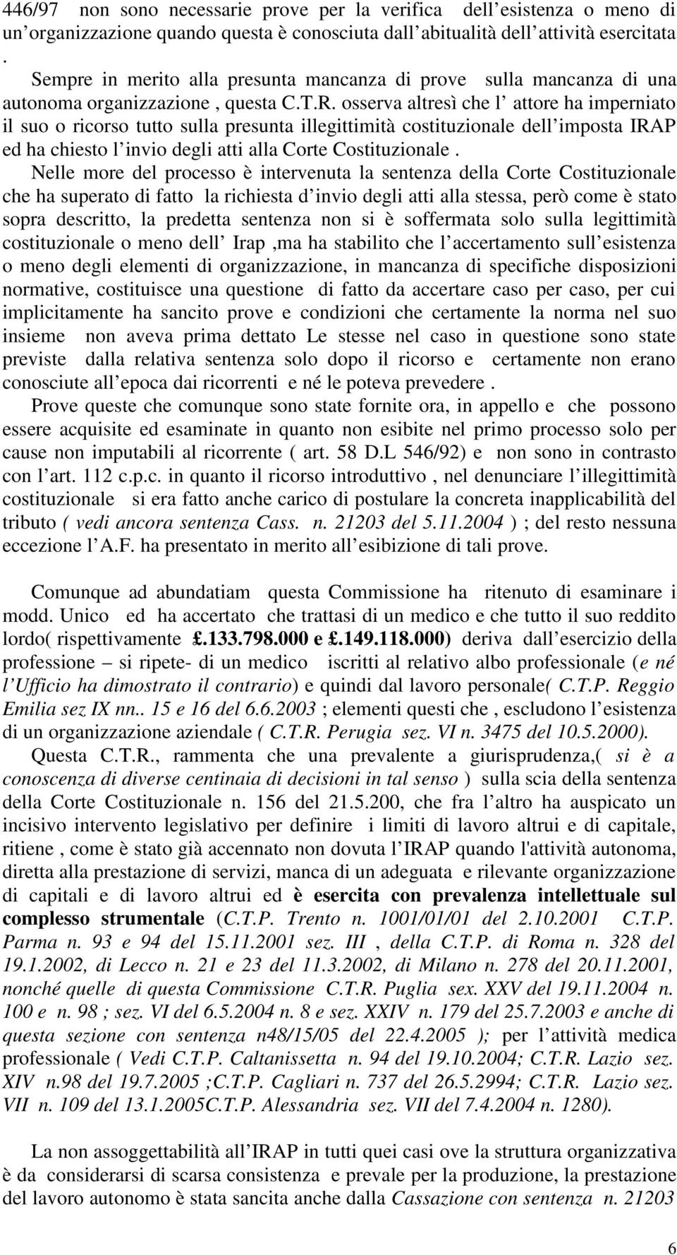 osserva altresì che l attore ha imperniato il suo o ricorso tutto sulla presunta illegittimità costituzionale dell imposta IRAP ed ha chiesto l invio degli atti alla Corte Costituzionale.