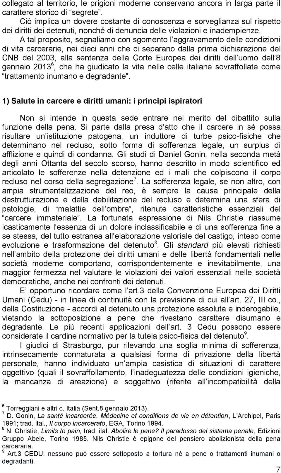 A tal proposito, segnaliamo con sgomento l aggravamento delle condizioni di vita carcerarie, nei dieci anni che ci separano dalla prima dichiarazione del CNB del 2003, alla sentenza della Corte