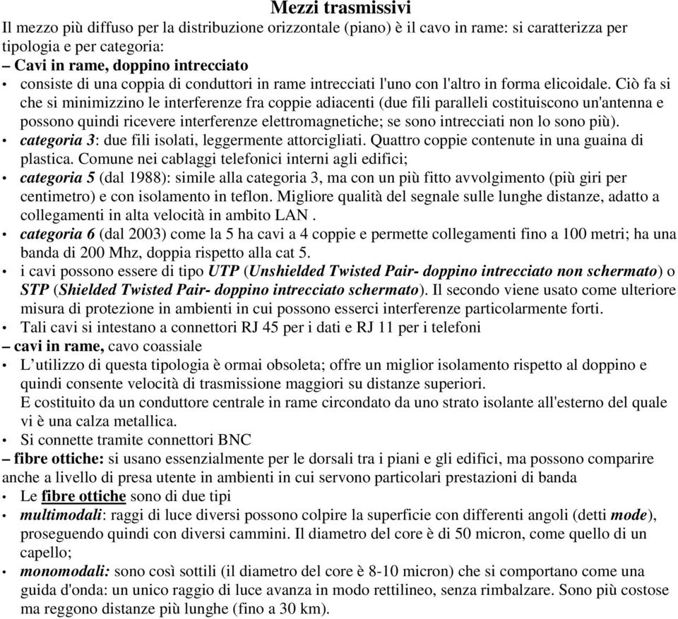 Ciò fa si che si minimizzino le interferenze fra coppie adiacenti (due fili paralleli costituiscono un'antenna e possono quindi ricevere interferenze elettromagnetiche; se sono intrecciati non lo