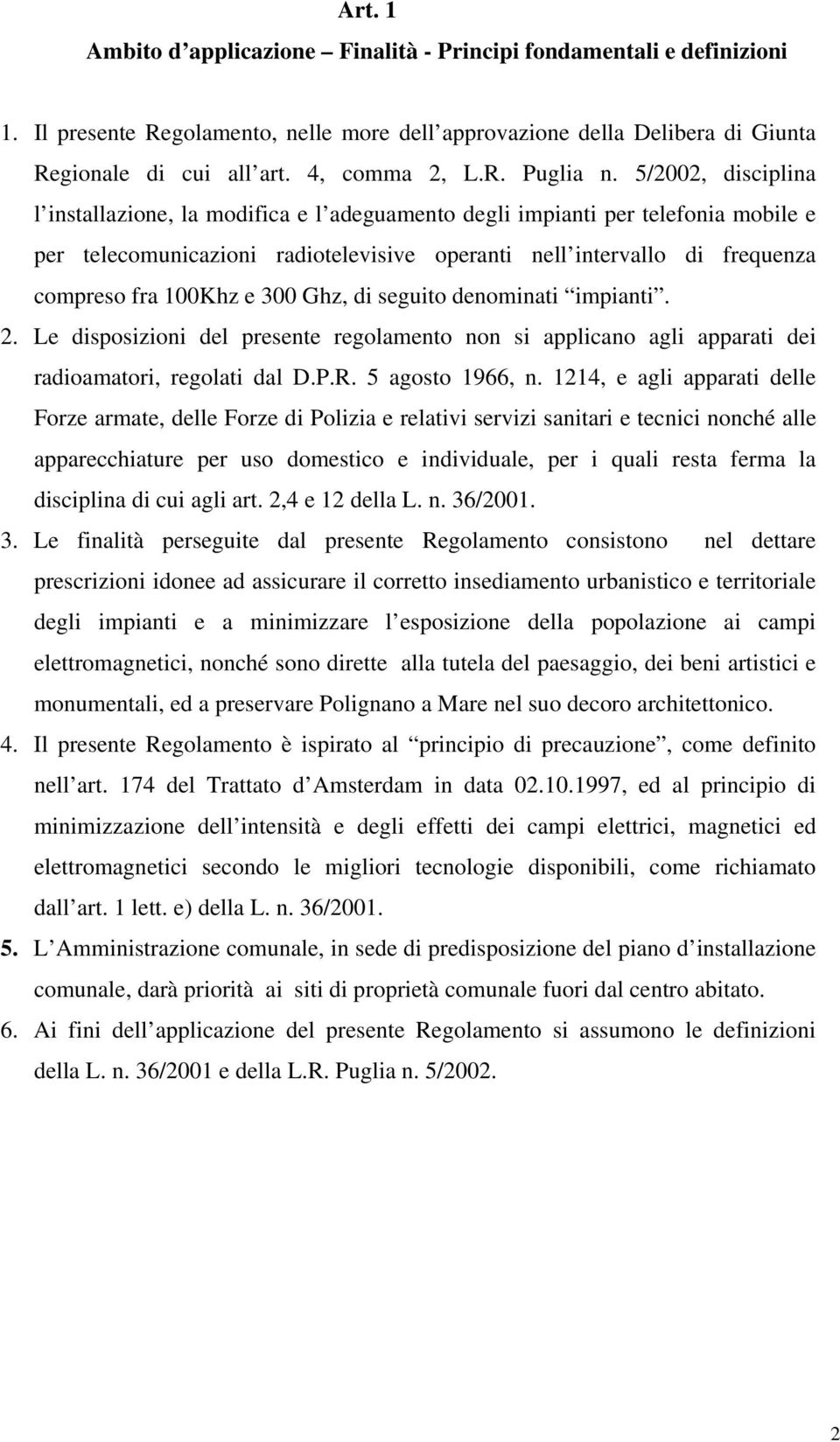 300 Ghz, di seguito denominati impianti. 2. Le disposizioni del presente regolamento non si applicano agli apparati dei radioamatori, regolati dal D.P.R. 5 agosto 1966, n.