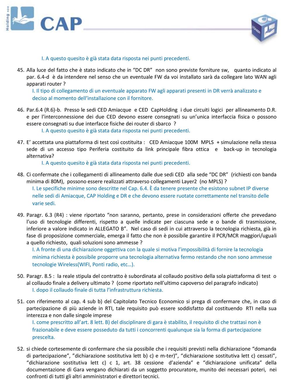 Il tipo di collegamento di un eventuale apparato FW agli apparati presenti in DR verrà analizzato e deciso al momento dell installazione con il fornitore. 46. Par.6.4 (R.6)-b.