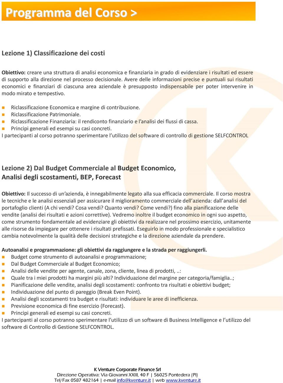 Avere delle informazioni precise e puntuali sui risultati economici e finanziari di ciascuna area aziendale è presupposto indispensabile per poter intervenire in modo mirato e tempestivo.