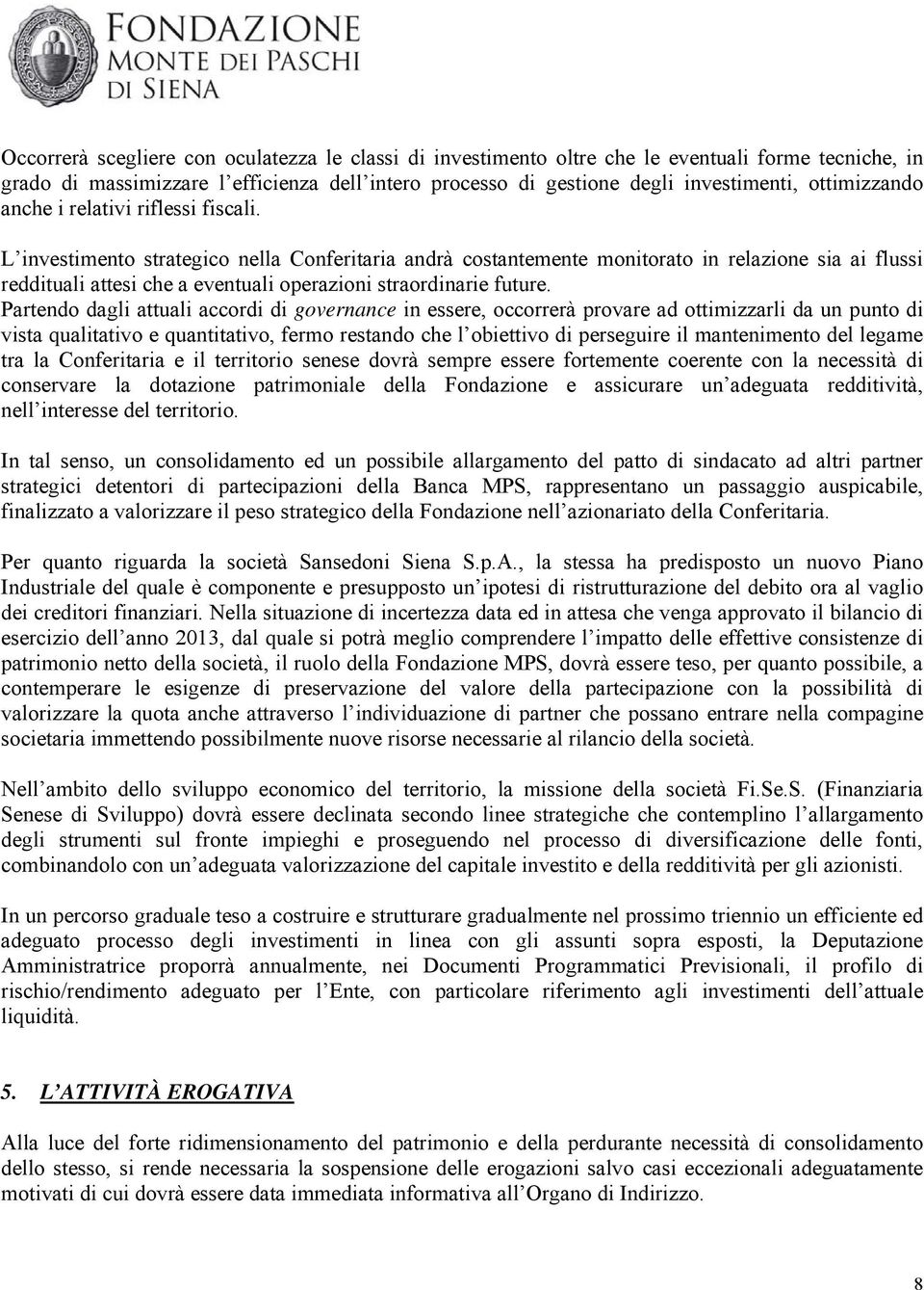 L investimento strategico nella Conferitaria andrà costantemente monitorato in relazione sia ai flussi reddituali attesi che a eventuali operazioni straordinarie future.