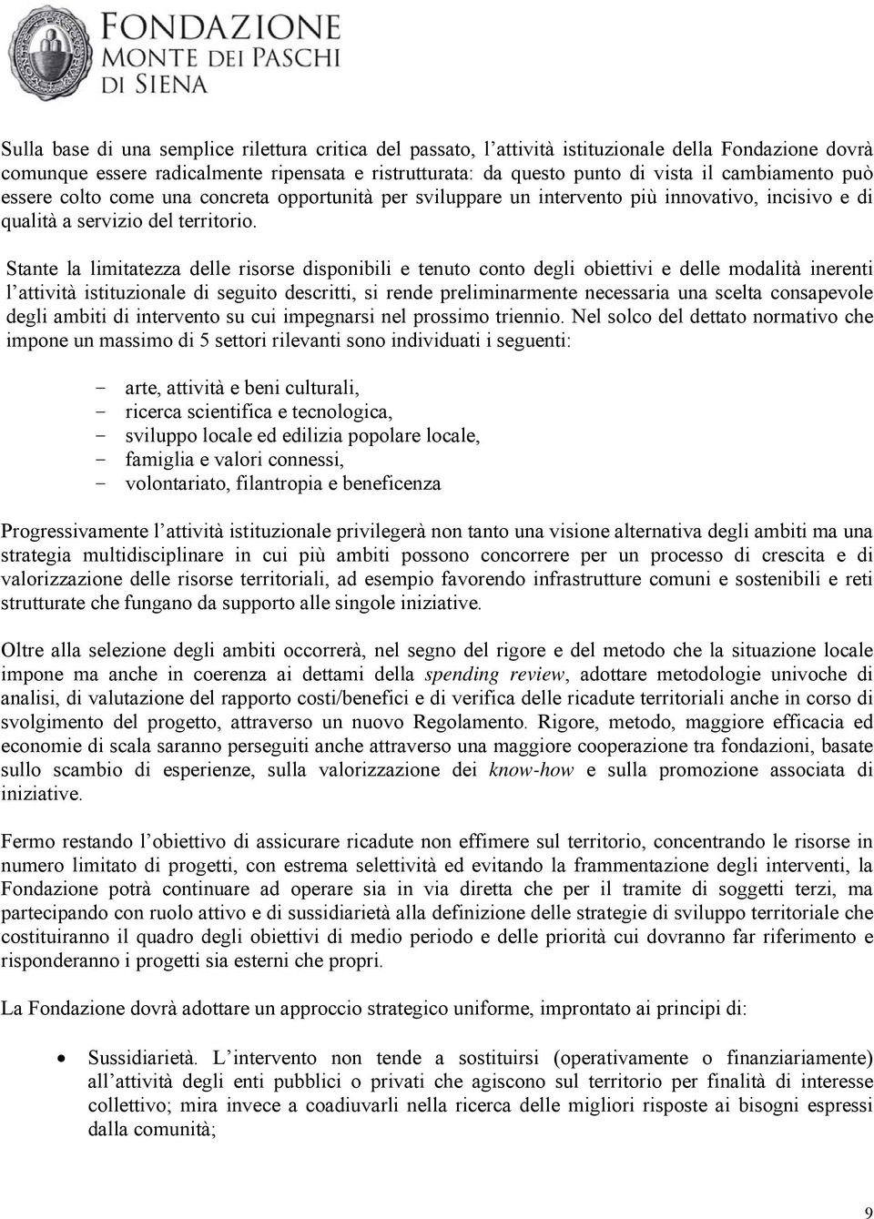 Stante la limitatezza delle risorse disponibili e tenuto conto degli obiettivi e delle modalità inerenti l attività istituzionale di seguito descritti, si rende preliminarmente necessaria una scelta