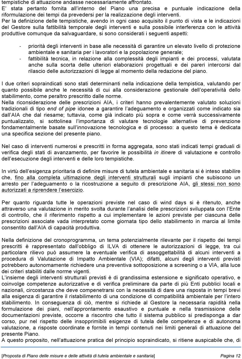 Per la definizione delle tempistiche, avendo in ogni caso acquisito il punto di vista e le indicazioni del Gestore sulla fattibilità temporale degli interventi e sulla possibile interferenza con le