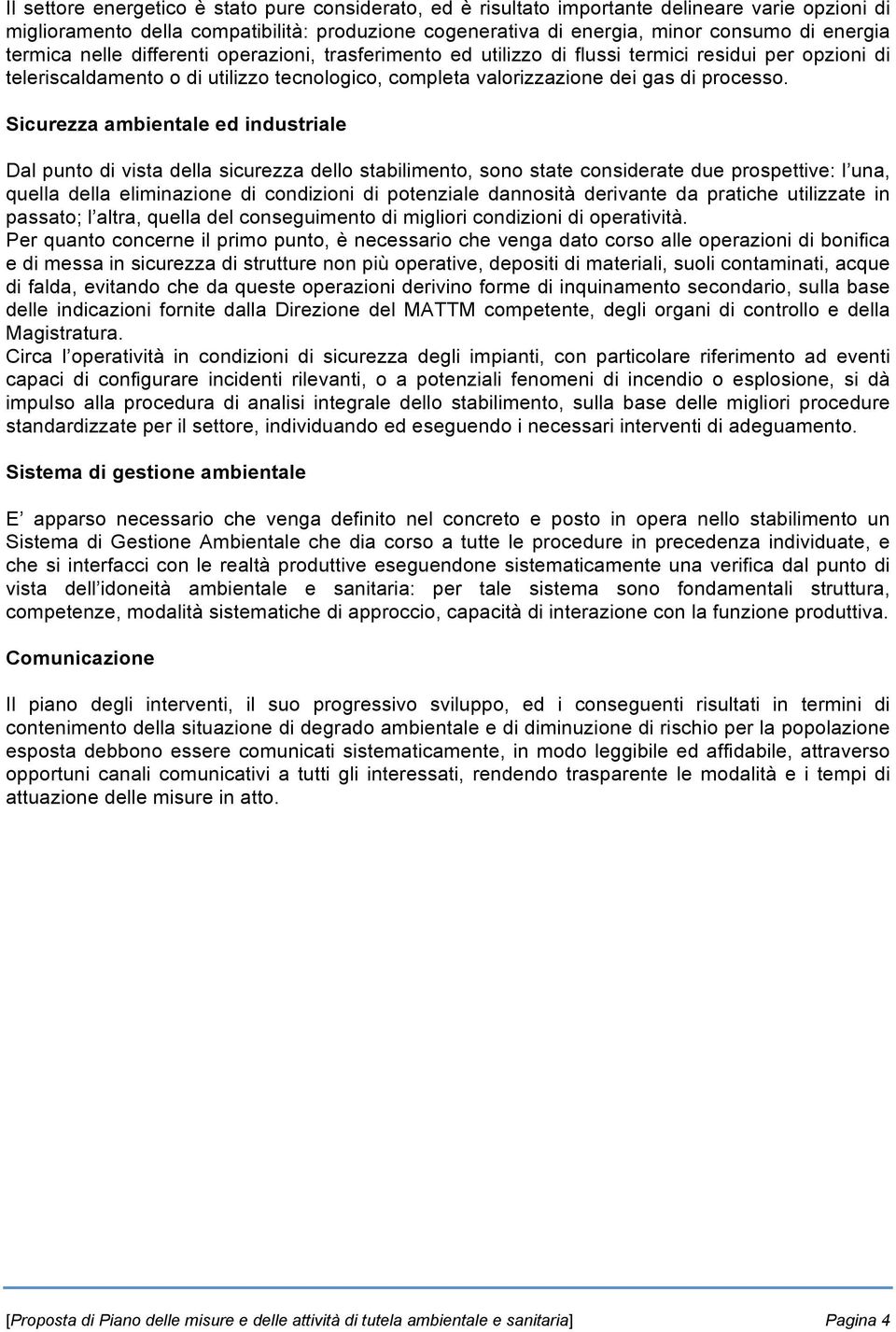 Sicurezza ambientale ed industriale Dal punto di vista della sicurezza dello stabilimento, sono state considerate due prospettive: l una, quella della eliminazione di condizioni di potenziale