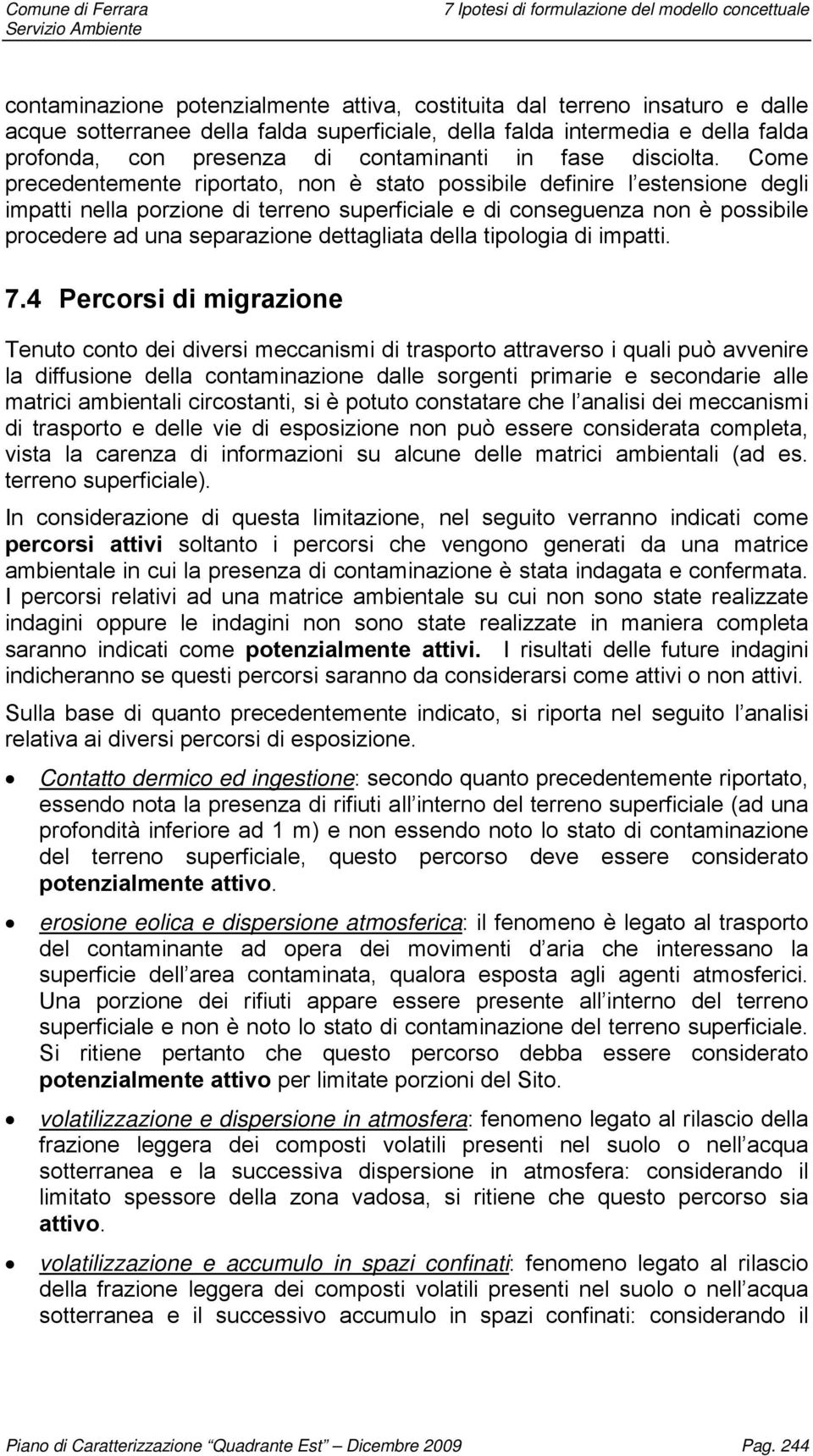 Come precedentemente riportato, non è stato possibile definire l estensione degli impatti nella porzione di terreno superficiale e di conseguenza non è possibile procedere ad una separazione