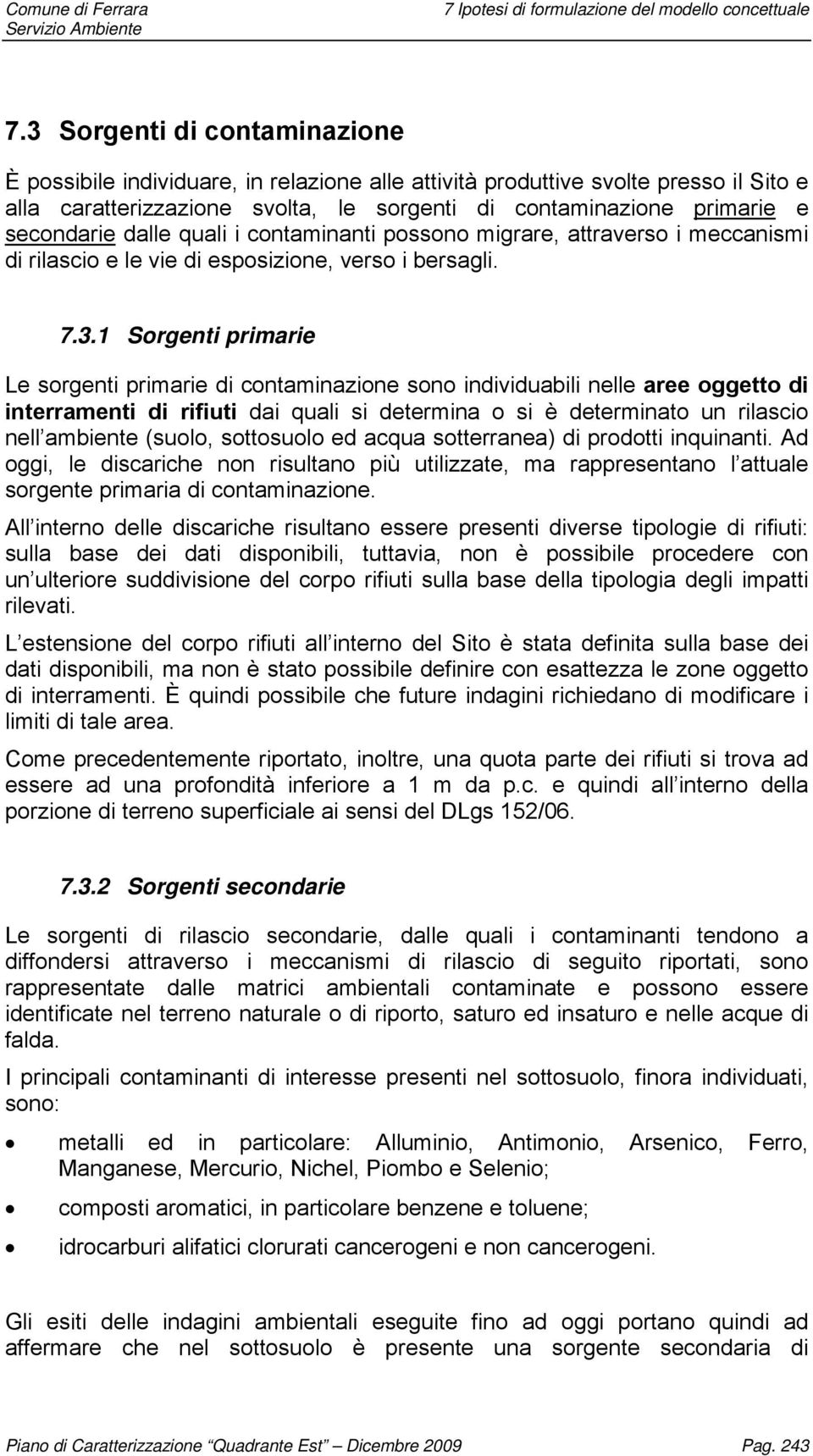 1 Sorgenti primarie Le sorgenti primarie di contaminazione sono individuabili nelle aree oggetto di interramenti di rifiuti dai quali si determina o si è determinato un rilascio nell ambiente (suolo,