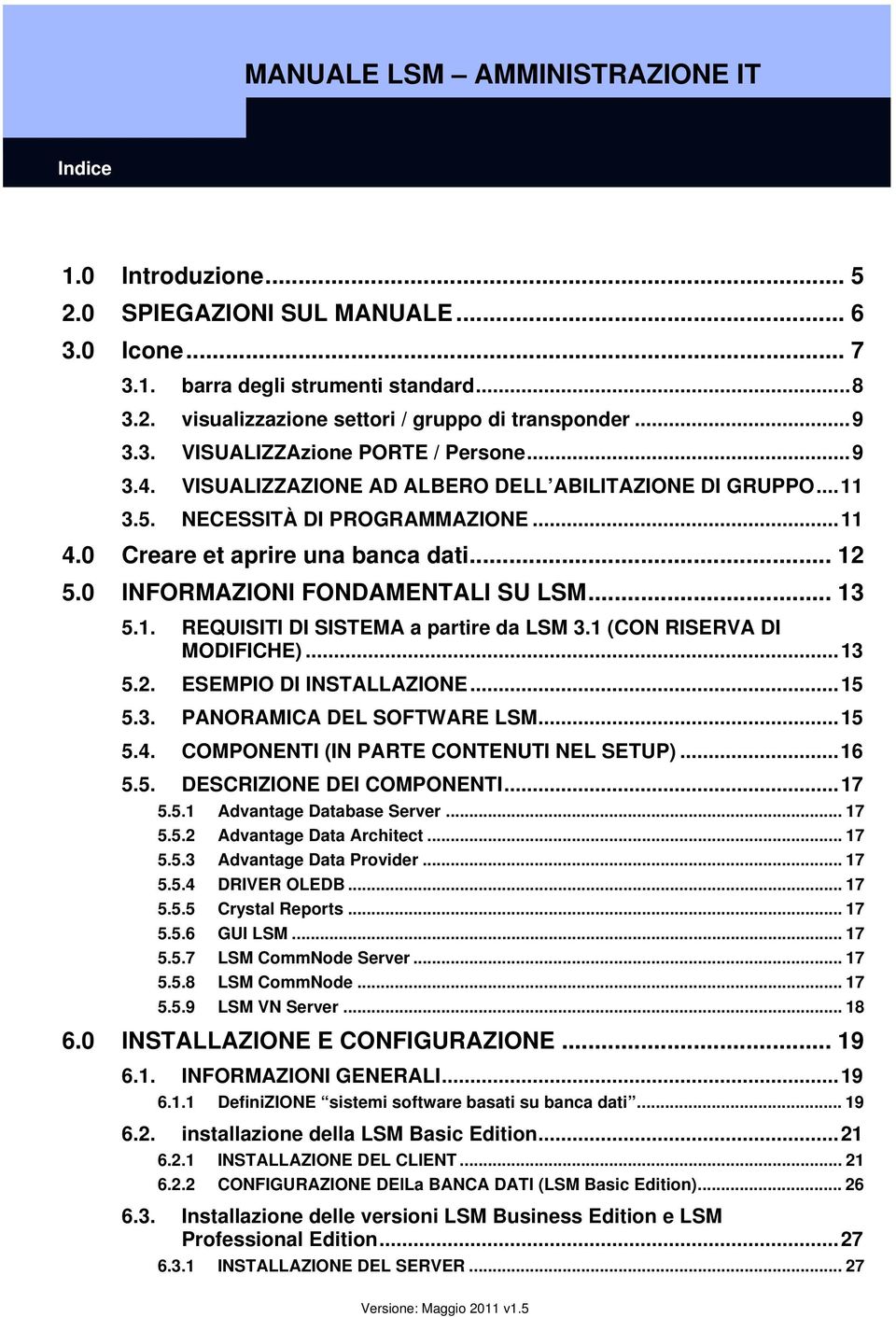 1 (CON RISERVA DI MODIFICHE)...13 5.2. ESEMPIO DI INSTALLAZIONE...15 5.3. PANORAMICA DEL SOFTWARE LSM...15 5.4. COMPONENTI (IN PARTE CONTENUTI NEL SETUP)...16 5.5. DESCRIZIONE DEI COMPONENTI...17 5.5.1 Advantage Database Server.