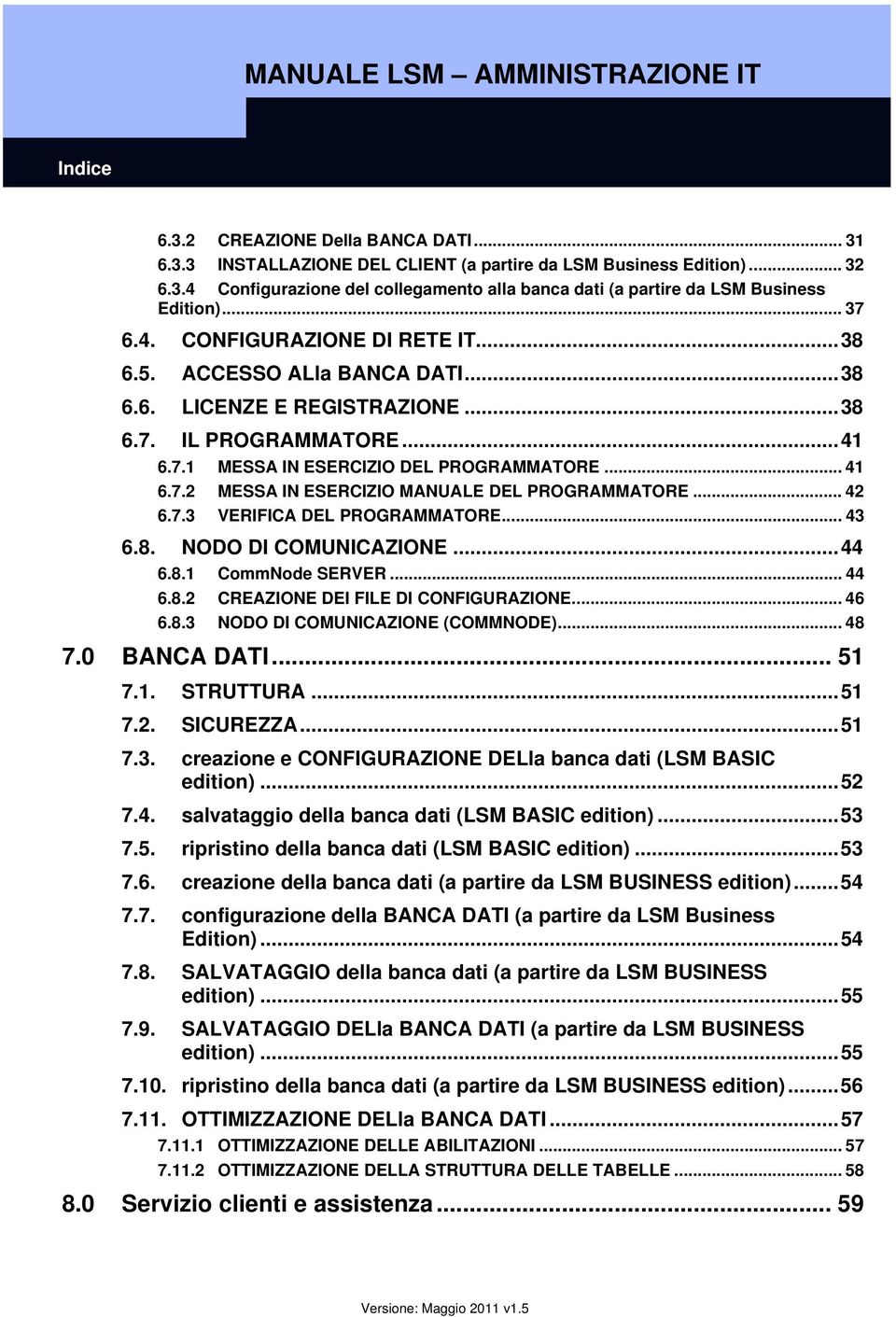 .. 42 6.7.3 VERIFICA DEL PROGRAMMATORE... 43 6.8. NODO DI COMUNICAZIONE...44 6.8.1 CommNode SERVER... 44 6.8.2 CREAZIONE DEI FILE DI CONFIGURAZIONE... 46 6.8.3 NODO DI COMUNICAZIONE (COMMNODE)... 48 7.