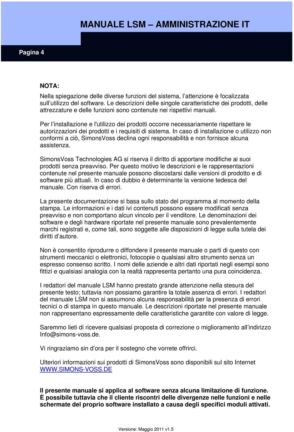 Per l installazione e l'utilizzo dei prodotti occorre necessariamente rispettare le autorizzazioni dei prodotti e i requisiti di sistema.