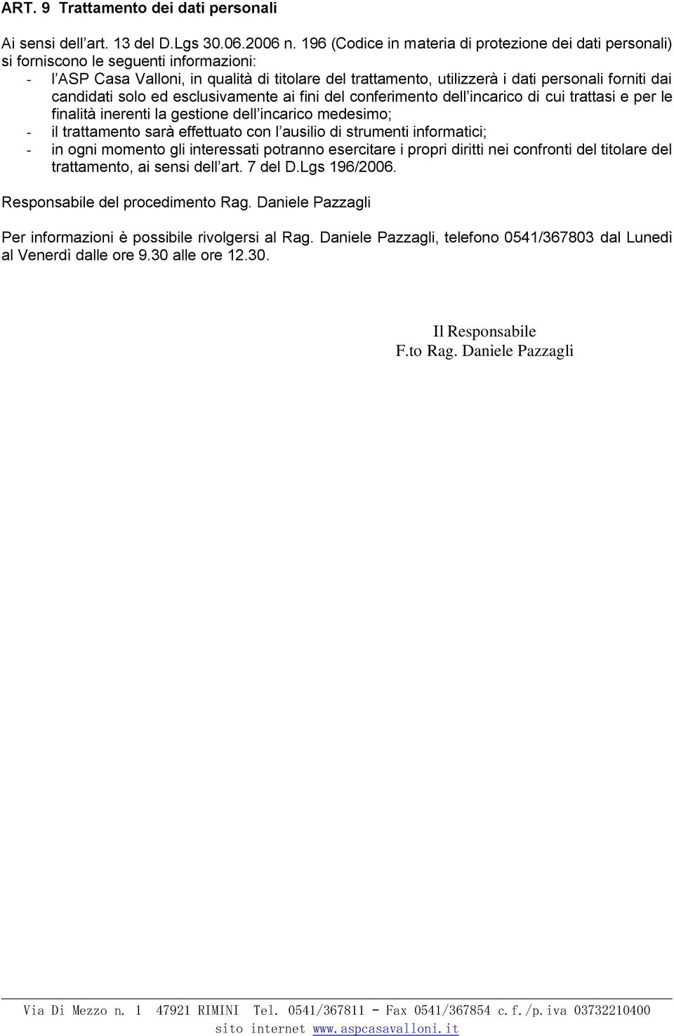 candidati solo ed esclusivamente ai fini del conferimento dell incarico di cui trattasi e per le finalità inerenti la gestione dell incarico medesimo; - il trattamento sarà effettuato con l ausilio