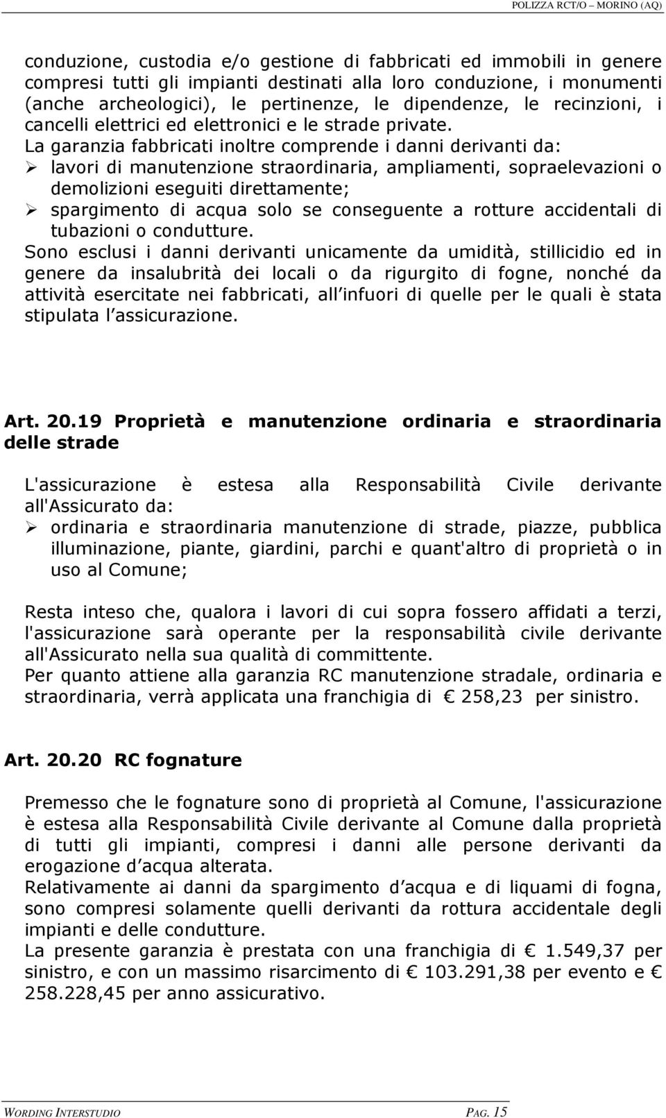 La garanzia fabbricati inoltre comprende i danni derivanti da: lavori di manutenzione straordinaria, ampliamenti, sopraelevazioni o demolizioni eseguiti direttamente; spargimento di acqua solo se