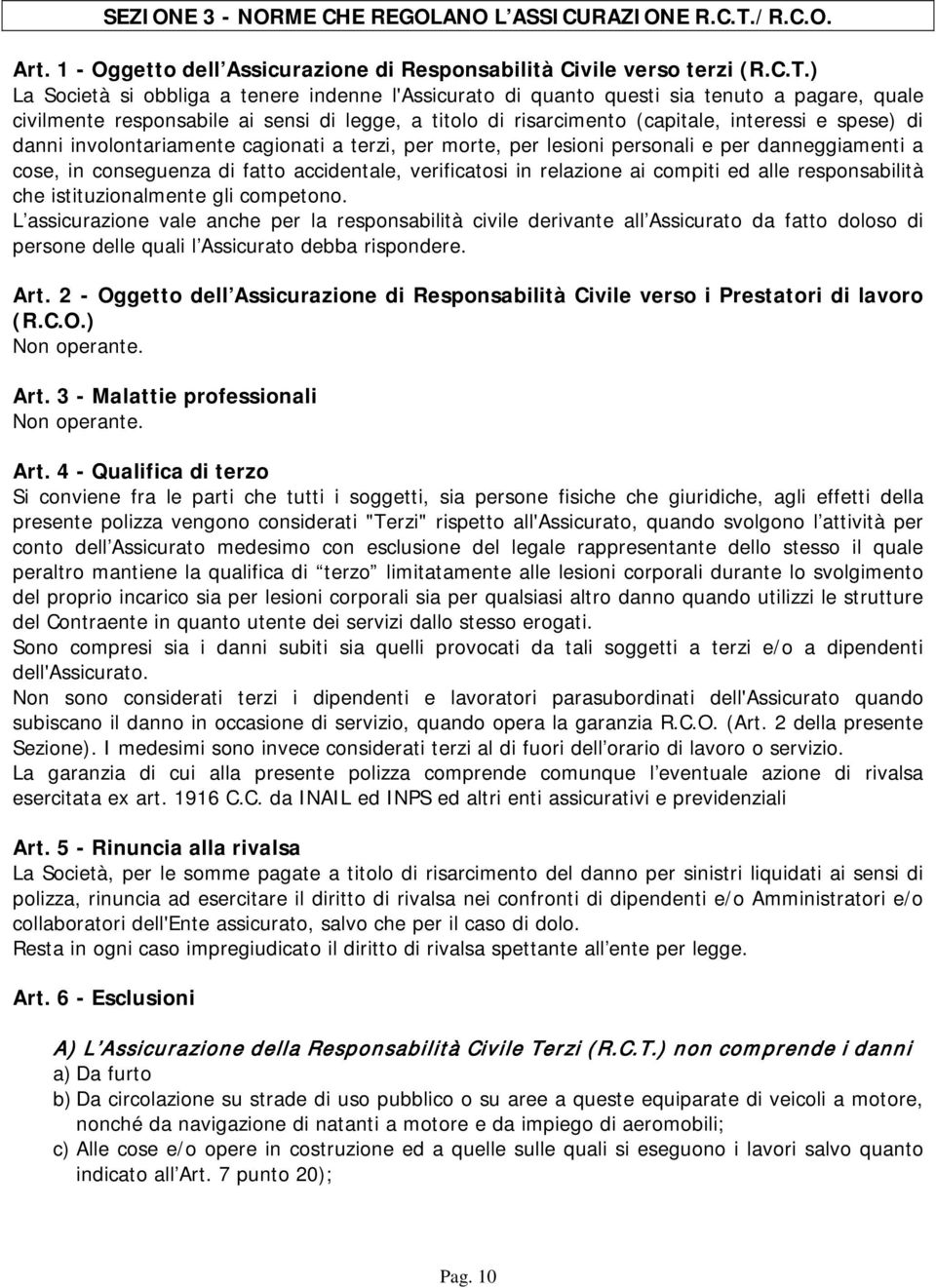 ) La Società si obbliga a tenere indenne l'assicurato di quanto questi sia tenuto a pagare, quale civilmente responsabile ai sensi di legge, a titolo di risarcimento (capitale, interessi e spese) di