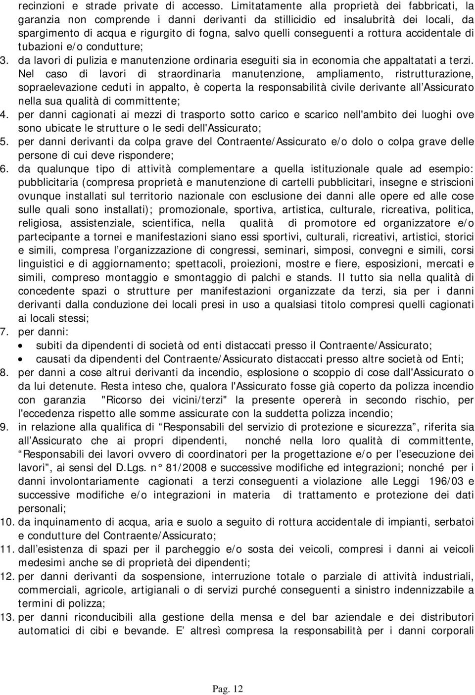 conseguenti a rottura accidentale di tubazioni e/o condutture; 3. da lavori di pulizia e manutenzione ordinaria eseguiti sia in economia che appaltatati a terzi.