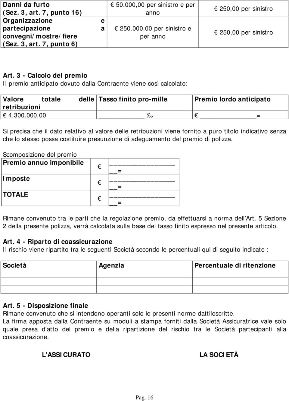 3 - Calcolo del premio Il premio anticipato dovuto dalla Contraente viene così calcolato: Valore totale delle Tasso finito pro-mille Premio lordo anticipato retribuzioni 4.300.