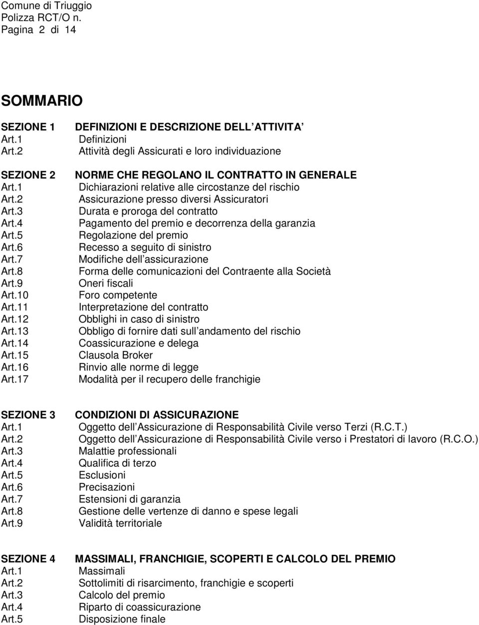 Assicurazione presso diversi Assicuratori Durata e proroga del contratto Pagamento del premio e decorrenza della garanzia Regolazione del premio Recesso a seguito di sinistro Modifiche dell