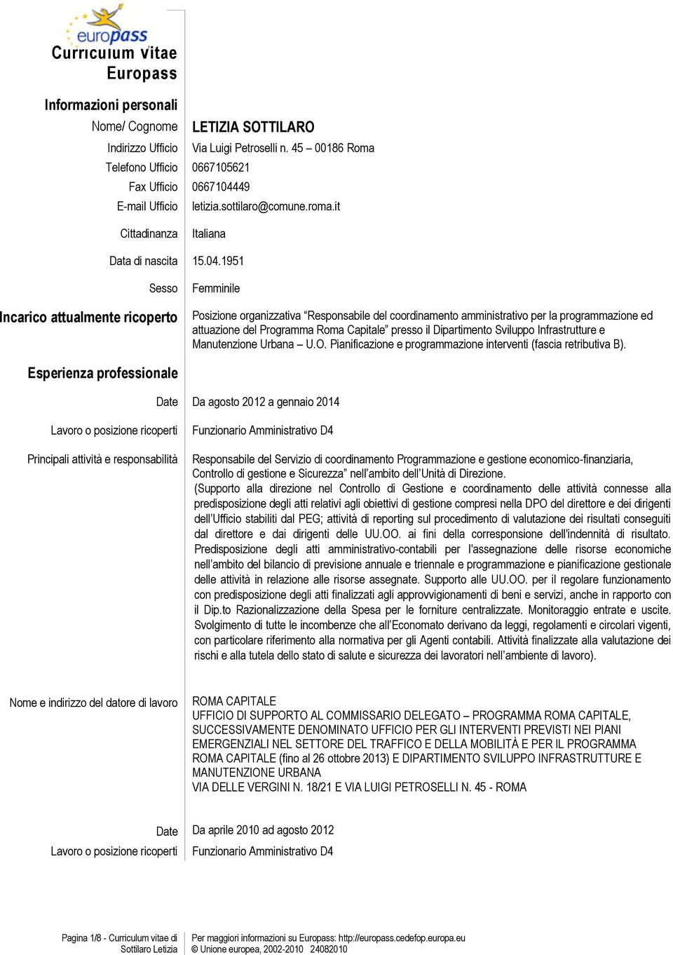 1951 Sesso Incarico attualmente ricoperto Femminile Posizione organizzativa Responsabile del coordinamento amministrativo per la programmazione ed attuazione del Programma Roma Capitale presso il