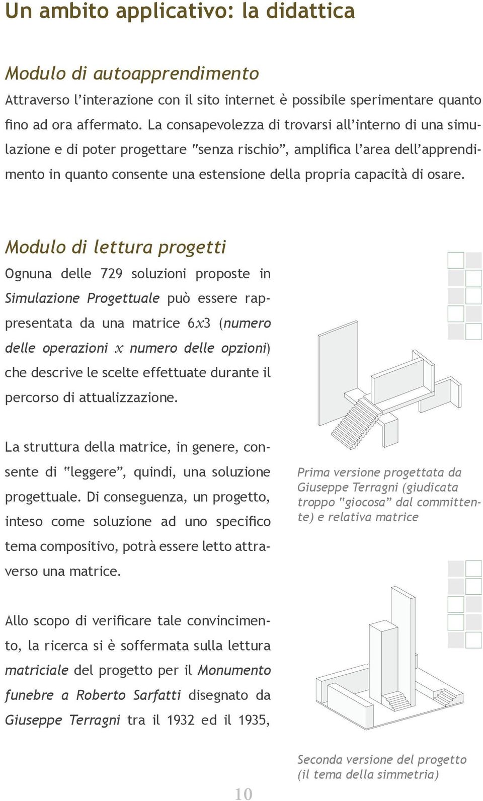 Modulo di lettura progetti Ognuna delle 729 soluzioni proposte in Simulazione Progettuale può essere rappresentata da una matrice 6x3 (numero delle operazioni x numero delle opzioni) che descrive le