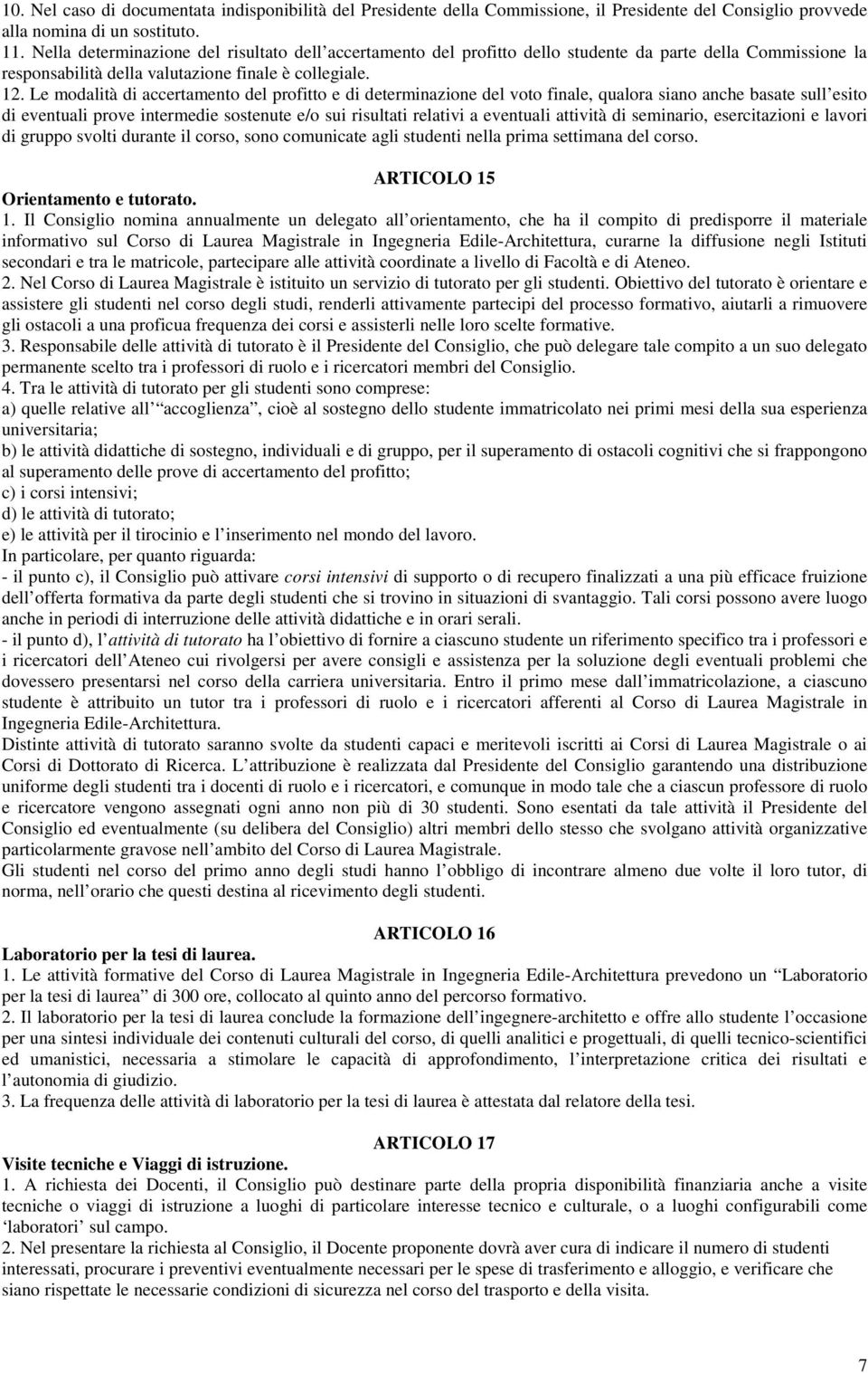 Le modalità di accertamento del profitto e di determinazione del voto finale, qualora siano anche basate sull esito di eventuali prove intermedie sostenute e/o sui risultati relativi a eventuali