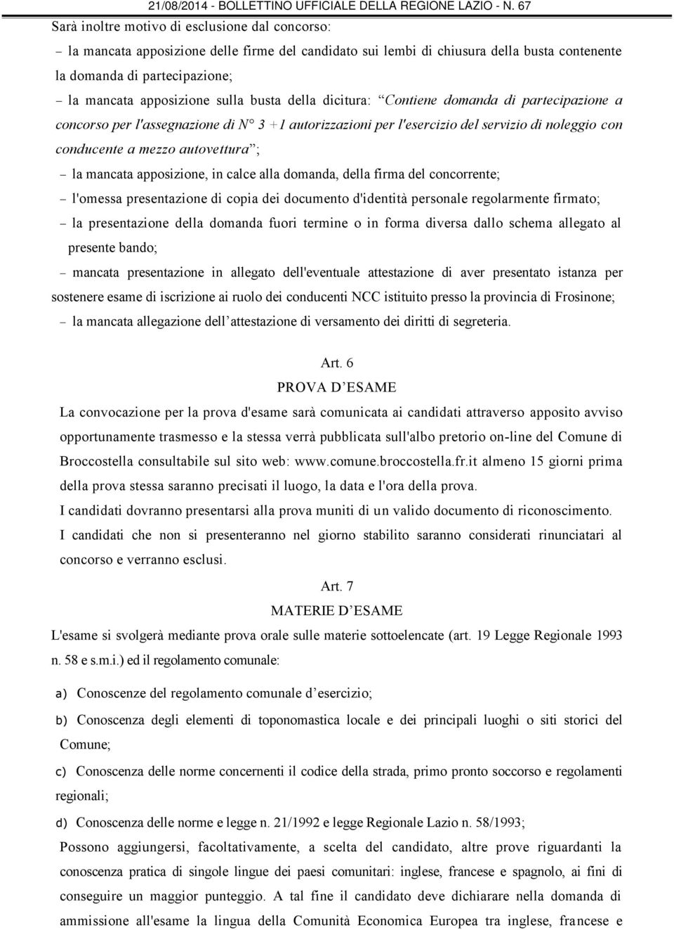 mancata apposizione, in calce alla domanda, della firma del concorrente; l'omessa presentazione di copia dei documento d'identità personale regolarmente firmato; la presentazione della domanda fuori