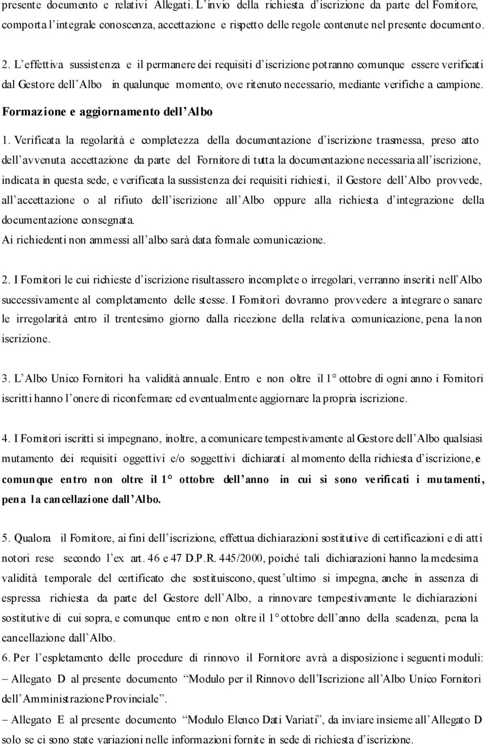 L effettiva sussistenza e il permanere dei requisiti d iscrizione potranno comunque essere verificati dal Gestore dell Albo in qualunque momento, ove ritenuto necessario, mediante verifiche a