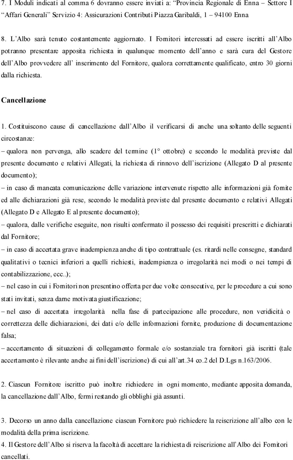 I Fornitori interessati ad essere iscritti all Albo potranno presentare apposita richiesta in qualunque momento dell anno e sarà cura del Gestore dell Albo provvedere all inserimento del Fornitore,