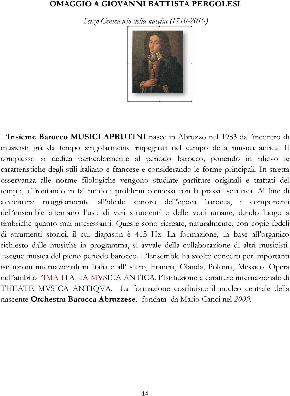 Il complesso si dedica particolarmente al periodo barocco, ponendo in rilievo le caratteristiche degli stili italiano e francese e considerando le forme principali.