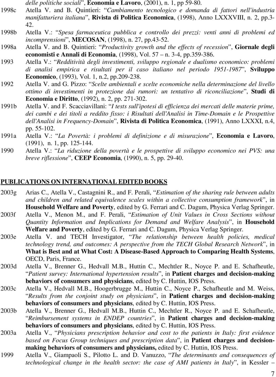 : Spesa farmaceutica pubblica e controllo dei prezzi: venti anni di problemi ed incomprensioni, MECOSAN, (1998), n. 27, pp.43-52. 1998a Atella V. and B.