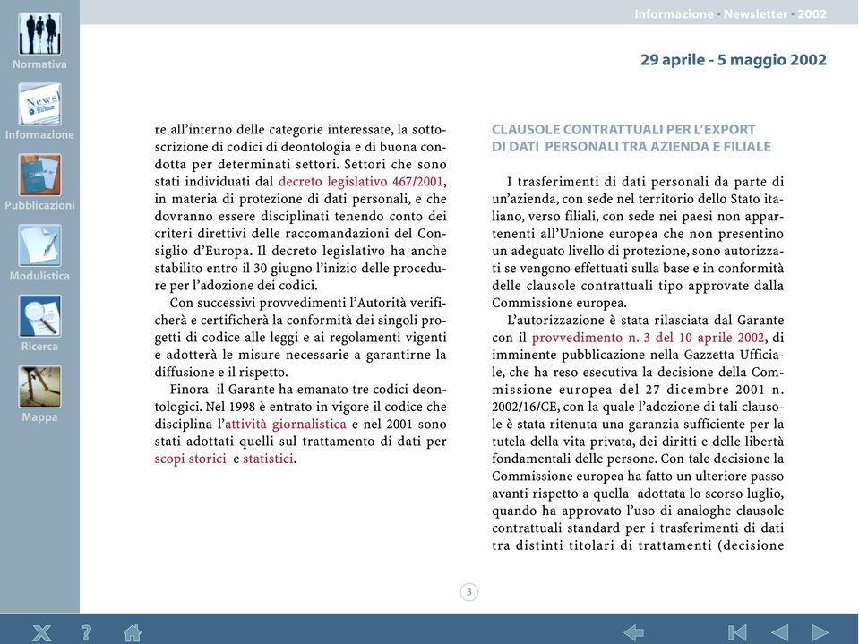 raccomandazioni del Consiglio d Europa. Il decreto legislativo ha anche stabilito entro il 30 giugno l inizio delle procedure per l adozione dei codici.